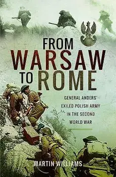 From Warsaw to Rome: General Anders' Exiled Polish Army in the Second World War, Hardcover/Martin Williams