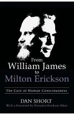 From William James to Milton Erickson: The Care of Human Consciousness - Dan Short