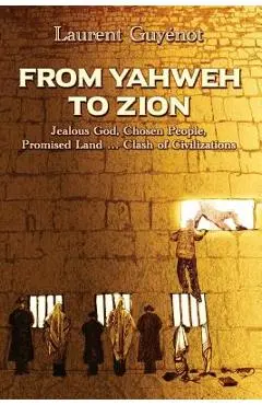 From Yahweh to Zion: Jealous God, Chosen People, Promised Land...Clash of Civilizations - Kevin J. Barrett