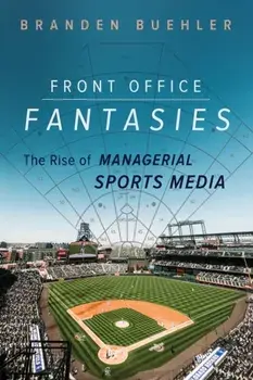 Front Office Fantasies. The Rise of Managerial Sports Media, Paperback/Branden Buehler