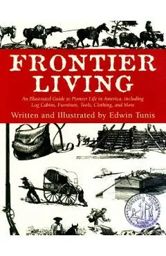 Frontier Living: An Illustrated Guide to Pioneer Life in America - Edwin Tunis