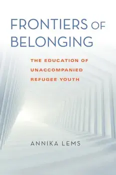 Frontiers of Belonging. The Education of Unaccompanied Refugee Youth, Paperback/Annika Lems