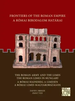 Frontiers of the Roman Empire: The Roman Army and the Limes / The Roman Limes in Hungary. A Romai Birodalom Hatarai: A Romai Hadsereg a Limesen / A Romai Limes Magyarorszagon, Bilingual ed, Paperback/Zsolt Visy