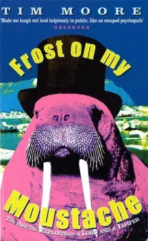 Frost On My Moustache. The Arctic Exploits of a Lord and a Loafer, Paperback/Tim Moore