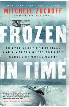 Frozen in Time: An Epic Story of Survival and a Modern Quest for Lost Heroes of World War II - Mitchell Zuckoff