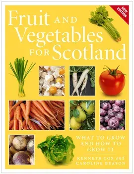 Fruit and Vegetables for Scotland. What to Grow and How to Grow It, Paperback/Caroline Beaton