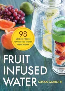 Fruit Infused Water: 98 Delicious Recipes for Your Fruit Infuser Water Pitcher, Paperback/Susan Marque