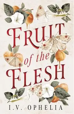 Fruit of the Flesh - I. V. Ophelia