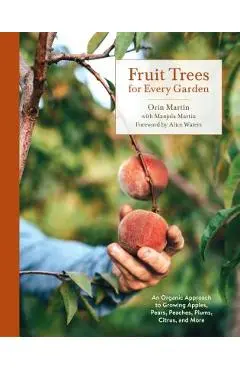 Fruit Trees for Every Garden: An Organic Approach to Growing Apples, Pears, Peaches, Plums, Citrus, and More - Orin Martin