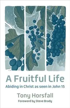Fruitful Life. Abiding in Christ as seen in John 15, Paperback/Tony Horsfall