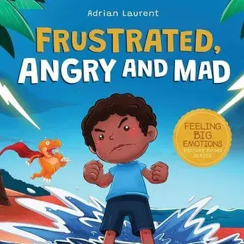 Frustrated, Angry and Mad: A Colorful Kids Picture Book for Temper Tantrums, Anger Management and Angry Children Age 2 to 6, 3 to 5, Paperback/Adrian Laurent