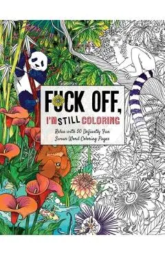 Fuck Off, I'm Still Coloring: Relax with 50 Defiantly Fun Swear Word Coloring Pages - Cider Mill Press
