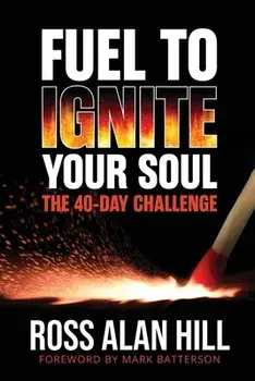 Fuel to Ignite Your Soul: The 40-Day Challenge, Paperback/Ross Hill