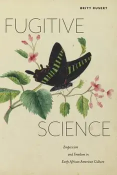 Fugitive Science: Empiricism and Freedom in Early African American Culture, Paperback/Britt Rusert