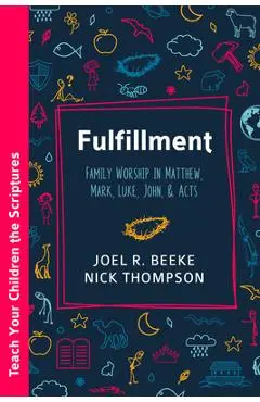 Fulfillment: Family Worship in Matthew, Luke, John, and Acts - Joel R. Beeke