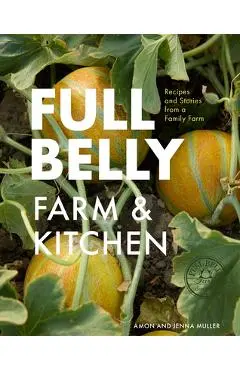 Full Belly: Recipes and Stories from a Family Farm - Amon Muller