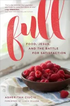 Full: Food, Jesus, and the Battle for Satisfaction, Paperback/Asheritah Ciuciu