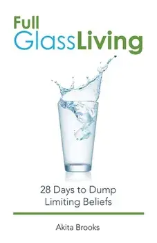 Full Glass Living: 28 Days to Dump Limiting Beliefs, Paperback/Akita Brooks