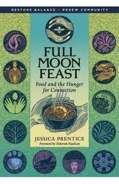 Full Moon Feast: Food and the Hunger for Connection - Jessica Prentice