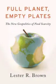 Full Planet, Empty Plates: The New Geopolitics of Food Scarcity, Paperback/Lester R. Brown
