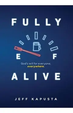 Fully Alive: God's will for everyone, everywhere. - Jeff Kapusta