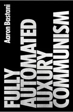 Fully Automated Luxury Communism: A Manifesto - Aaron Bastani