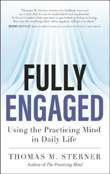 Fully Engaged: Using the Practicing Mind in Daily Life, Paperback/Thomas M. Sterner