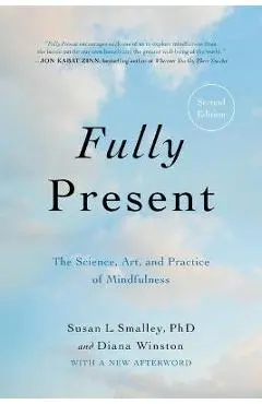 Fully Present: The Science, Art, and Practice of Mindfulness - Susan L. Smalley