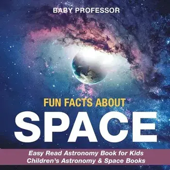 Fun Facts about Space - Easy Read Astronomy Book for Kids - Children's Astronomy & Space Books, Paperback/Baby Professor