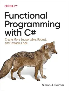 Functional Programming with C#. Create More Supportable, Robust, and Testable Code, Paperback/Simon Painter