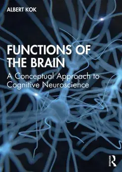 Functions of the Brain: A Conceptual Approach to Cognitive Neuroscience, Paperback/Albert Kok