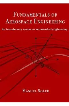 Fundamentals of aerospace engineering: An introductory course to aeronautical engineering - Manuel Soler