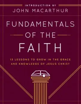 Fundamentals of the Faith: 13 Lessons to Grow in the Grace & Knowledge of Jesus Christ, Paperback/Grace Community Church