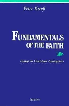 Fundamentals of the Faith: Essays in Christian Apologetics, Paperback/Peter Kreeft