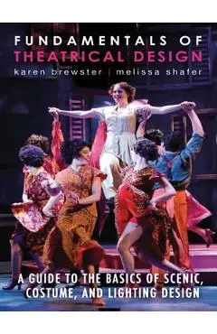 Fundamentals of Theatrical Design: A Guide to the Basics of Scenic, Costume, and Lighting Design - Karen Brewster
