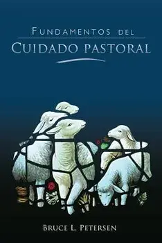 Fundamentos del Cuidado Pastoral, Paperback/Bruce L. Petersen