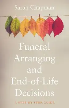 Funeral Arranging and End-of-Life Decisions. A Step-by-Step Guide, Paperback/Sarah Chapman