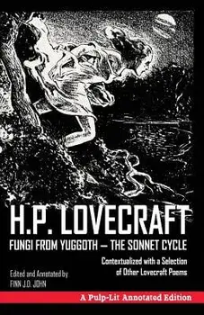 Fungi from Yuggoth, the Sonnet Cycle: A Pulp-Lit Annotated Edition; Contextualized with a Selection of Other Lovecraft Poems, Paperback/H. P. Lovecraft