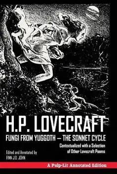 Fungi from Yuggoth - The Sonnet Cycle: Contextualized with a Selection of Other Lovecraft Poems - A Pulp-Lit Annotated Edition, Hardcover/H. P. Lovecraft