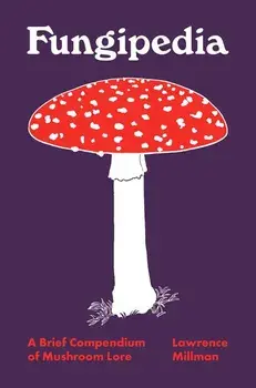 Fungipedia: A Brief Compendium of Mushroom Lore, Hardcover/Lawrence Millman