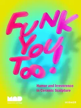 Funk You Too! Humor and Irreverence in Ceramic Sculpture, Hardback/***