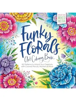 Funky Florals Art Coloring Book. 60 Patterns to Unlock Your Creativity with Colored Pencils, Markers & More, Paperback/Megan Wells