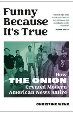 Funny Because It's True: How the Onion Created Modern American News Satire - Christine Wenc