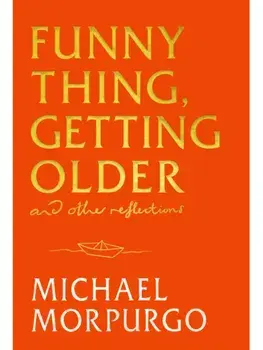Funny Thing, Getting Older. Reflections on life, storytelling and wonder, Paperback/Michael Morpurgo