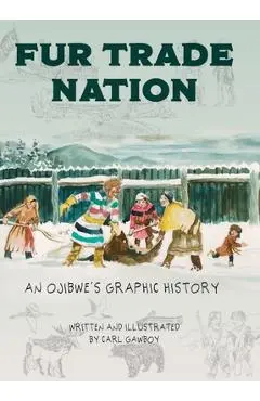 Fur Trade Nation: An Ojibwe's Graphic History - Carl Gawboy