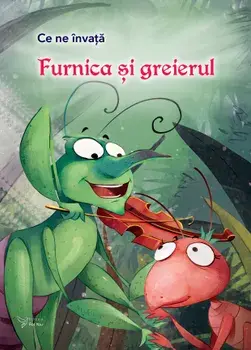 Furnica si greierul. Seria Ce ne invata/***