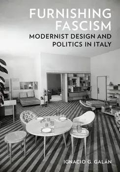 Furnishing Fascism. Modernist Design and Politics in Italy, Paperback/Ignacio G. Galan
