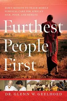 Furthest People First. M2H's Mission to Provide Mobile Surgical Care to Africa's Sick, Poor, and Remote, Hardback/Dr. Glenn Geelhoed