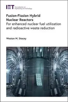 Fusion-Fission Hybrid Nuclear Reactors: For Enhanced Nuclear Fuel Utilization and Radioactive Waste Reduction, Hardcover/Weston M. Stacey