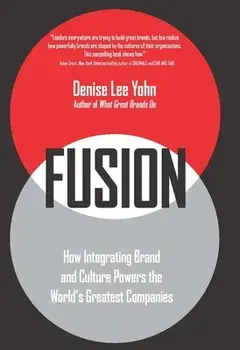 Fusion: How Integrating Brand and Culture Powers the World's Greatest Companies, Paperback/Denise Lee Yohn